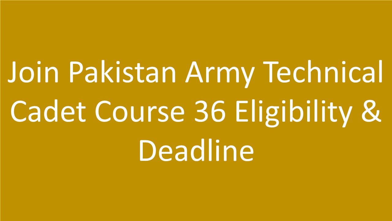 Join Pakistan Army Technical Cadet Course 36 Eligibility & Deadline