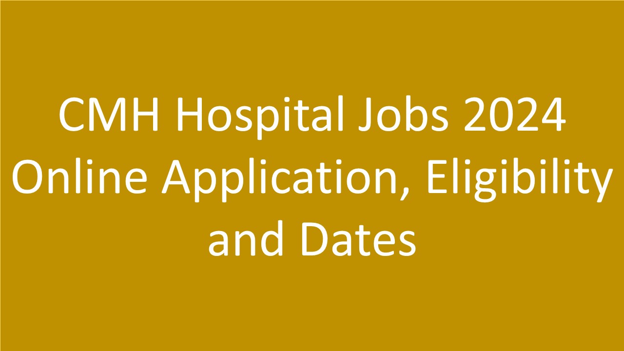 CMH Hospital Jobs 2024 Online Application, Eligibility and Dates