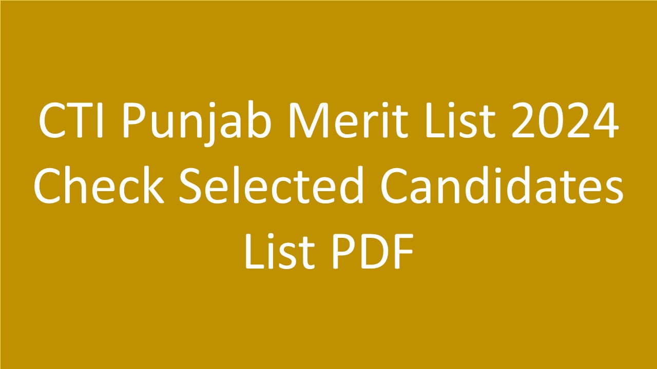 CTI Punjab Merit List 2024 Check Selected Candidates List PDF