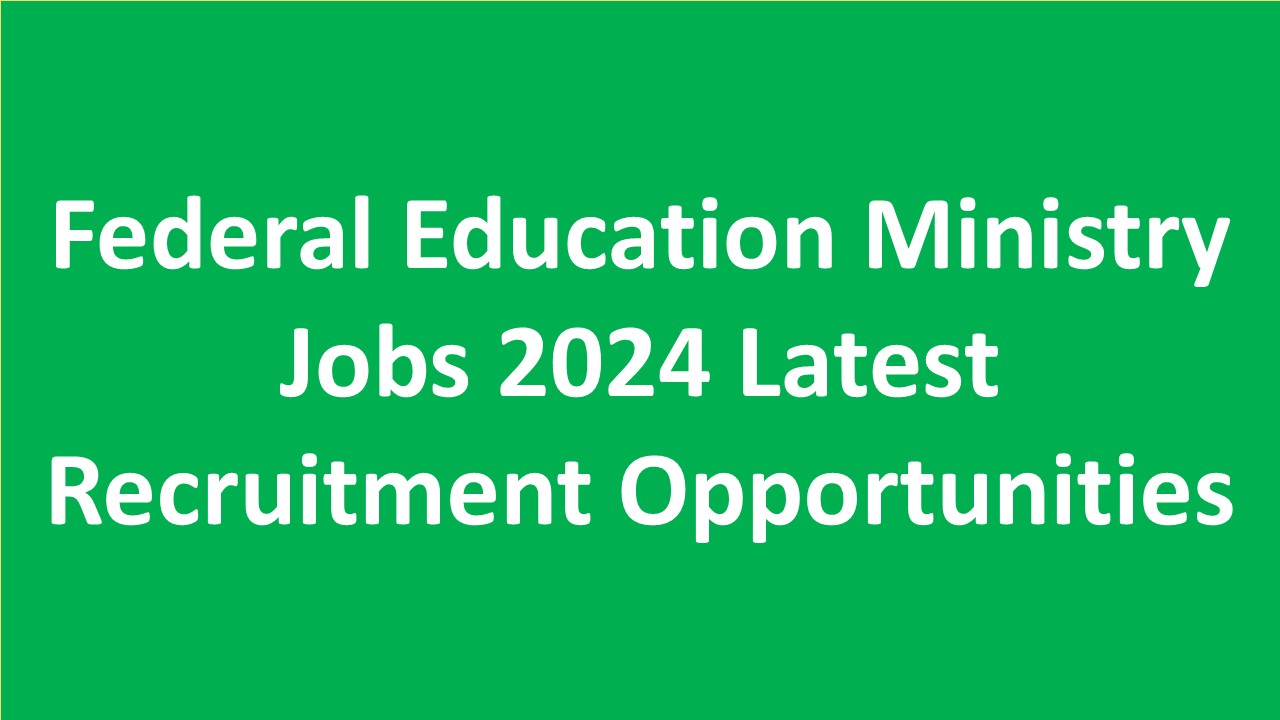 Federal Education Ministry Jobs 2024 Latest Recruitment Opportunities